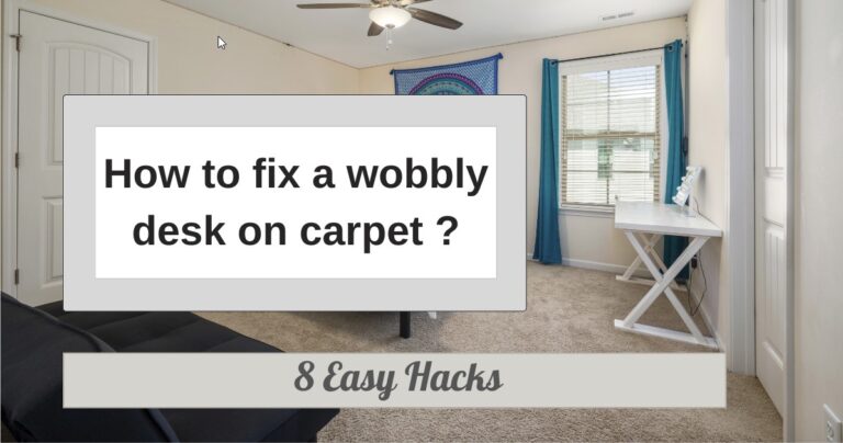 How to fix a wobbly desk on carpet ? 8 Easy Hacks