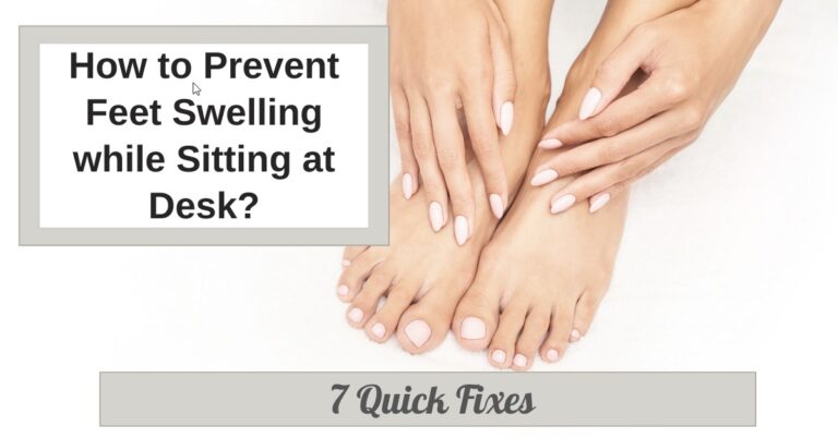 How to Prevent Feet Swelling while Sitting at Desk? 7 Quick Fixes