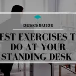 Best Exercises to do at Your Standing Desk (Top 21 Best Exercises)
