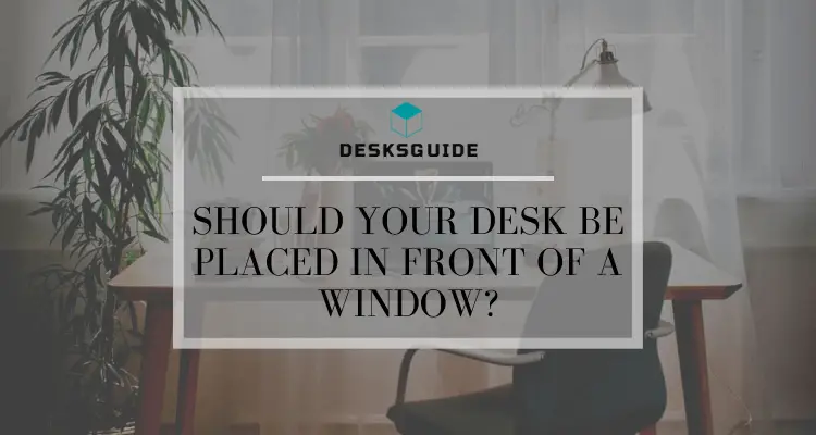 Should Your Desk Be Placed In Front Of A Window 