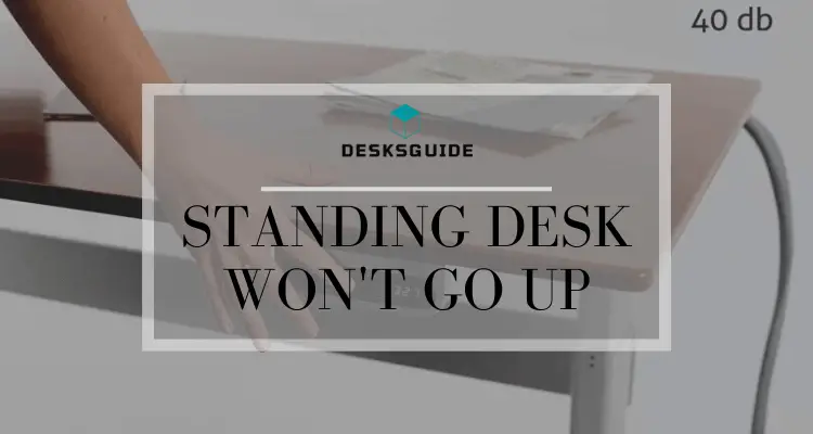 Standing Desk Won't Go Up Top 07 Important Reasons