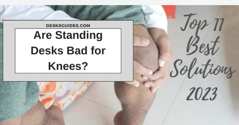 Are Standing Desks Bad for Knees - 11 Best Solutions 2023